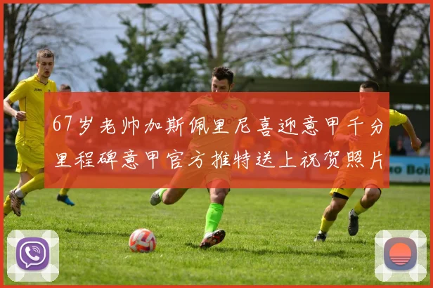 67岁老帅加斯佩里尼喜迎意甲千分里程碑意甲官方推特送上祝贺照片