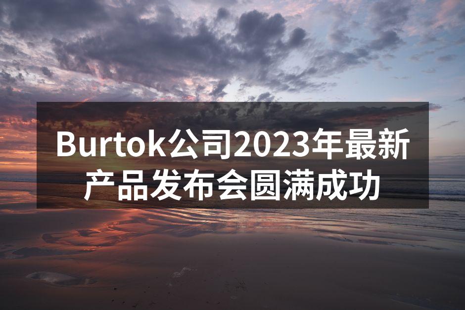 Burtok公司2023年最新产品发布会